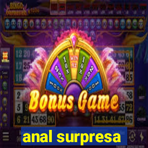 anal surpresa